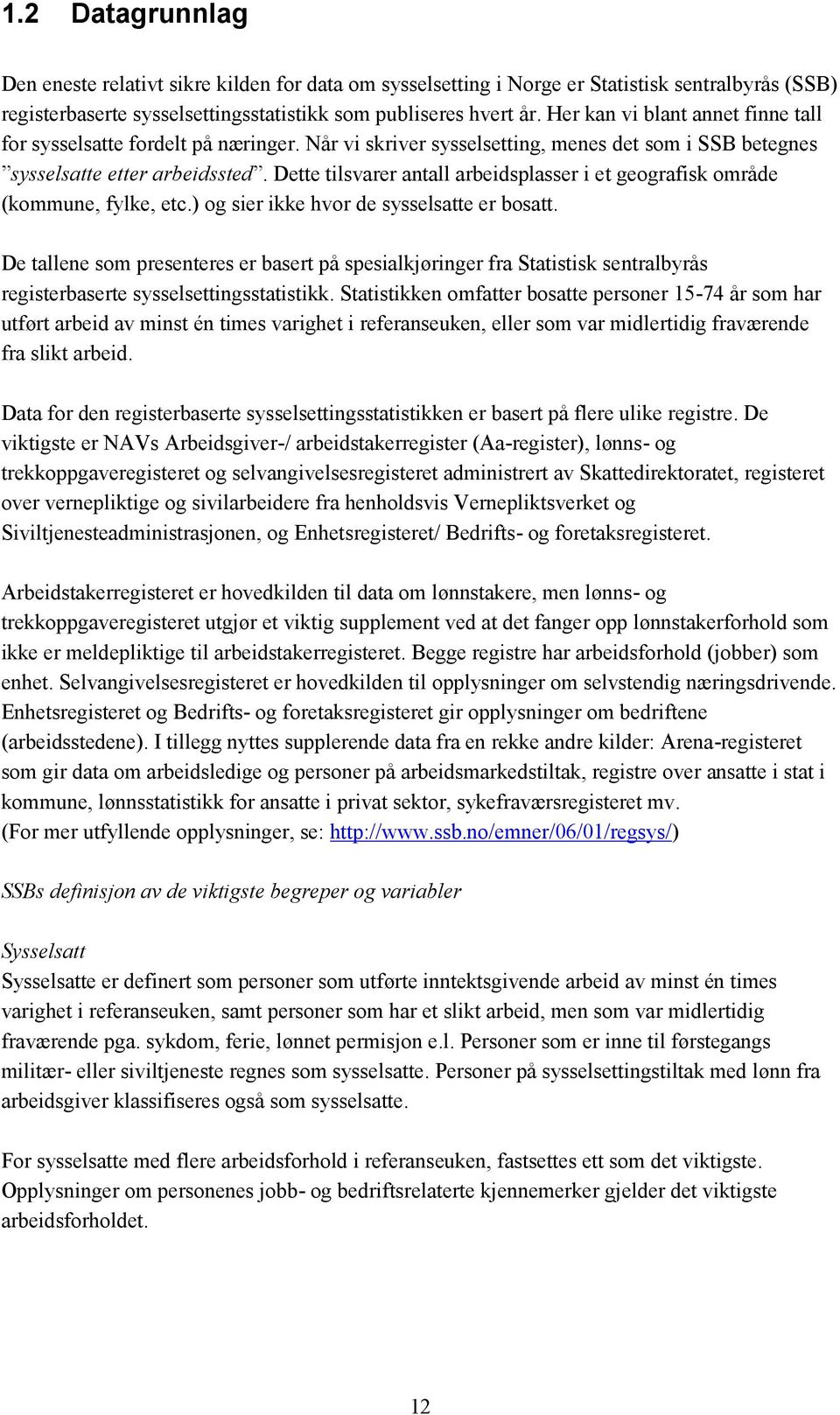 Dette tilsvarer antall arbeidsplasser i et geografisk område (kommune, fylke, etc.) og sier ikke hvor de sysselsatte er bosatt.