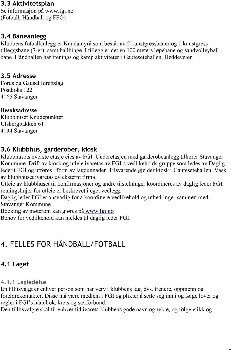 Håndballen har trenings og kamp aktiviteter i Gautesetehallen, Heddeveien. 3.