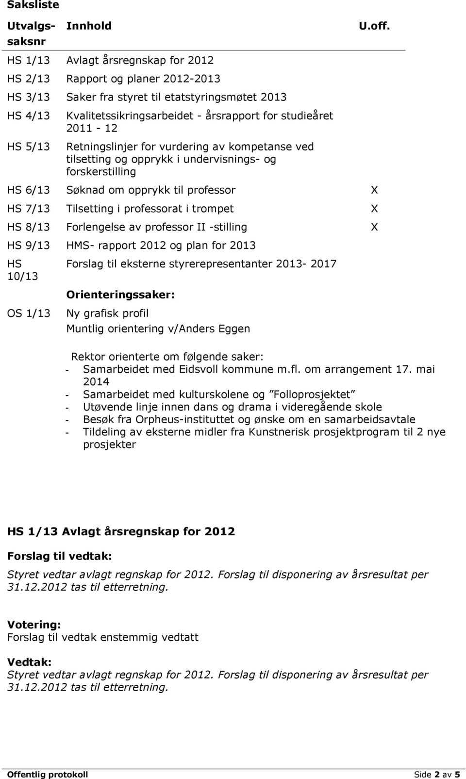 2011-12 Retningslinjer for vurdering av kompetanse ved tilsetting og opprykk i undervisnings- og forskerstilling HS 6/13 Søknad om opprykk til professor X HS 7/13 Tilsetting i professorat i trompet X