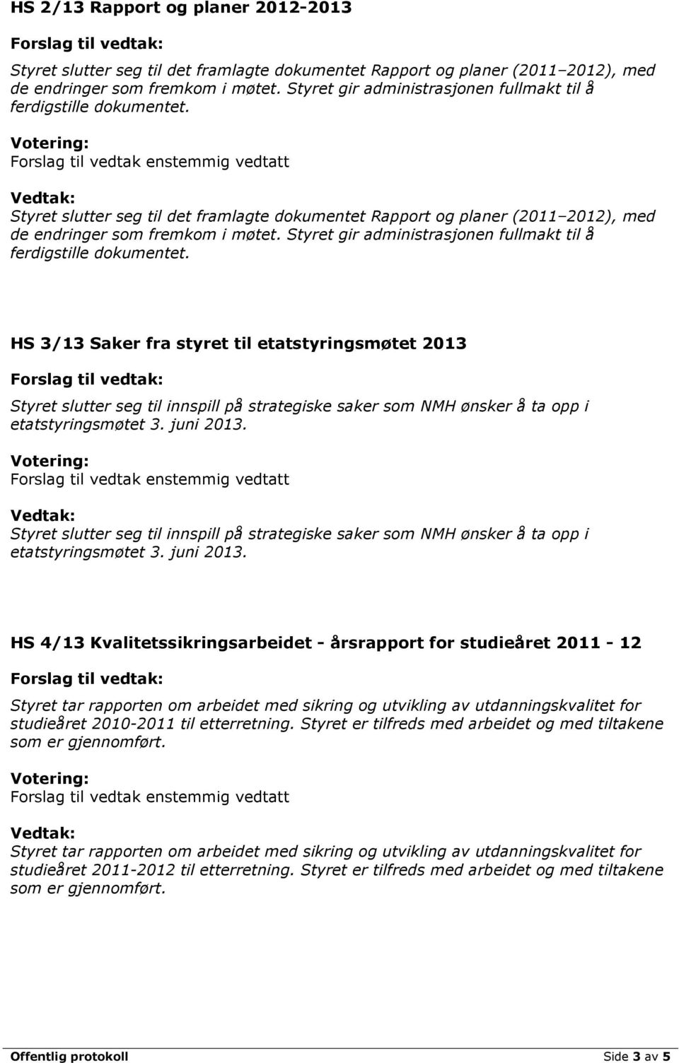 Styret gir administrasjonen fullmakt til å ferdigstille dokumentet.