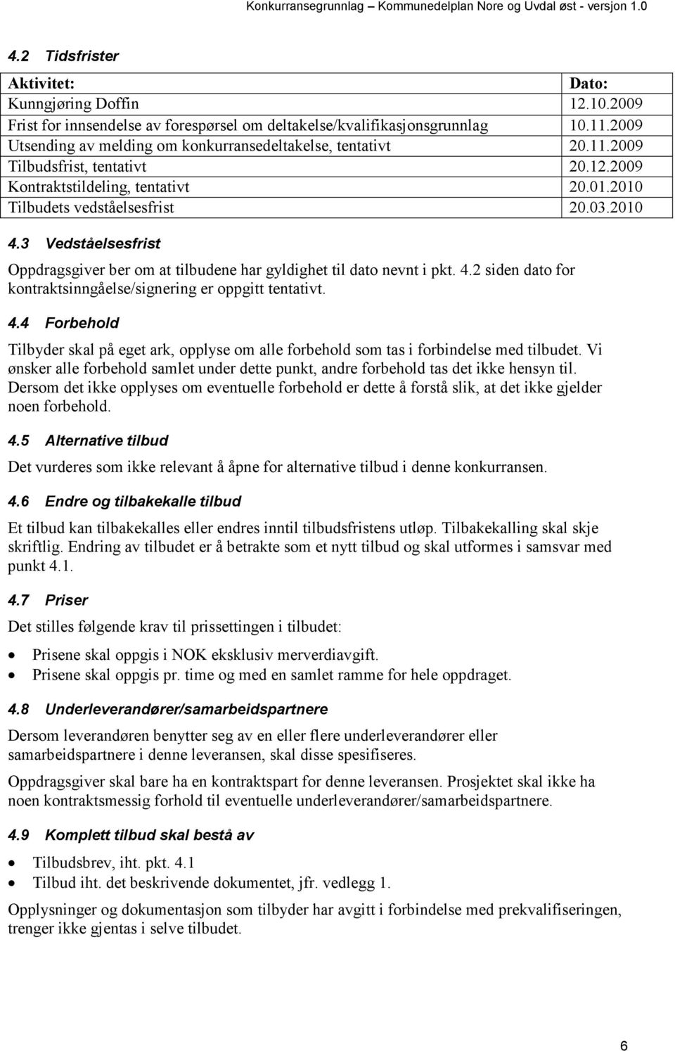 3 Vedståelsesfrist Oppdragsgiver ber om at tilbudene har gyldighet til dato nevnt i pkt. 4.2 siden dato for kontraktsinngåelse/signering er oppgitt tentativt. 4.4 Forbehold Tilbyder skal på eget ark, opplyse om alle forbehold som tas i forbindelse med tilbudet.