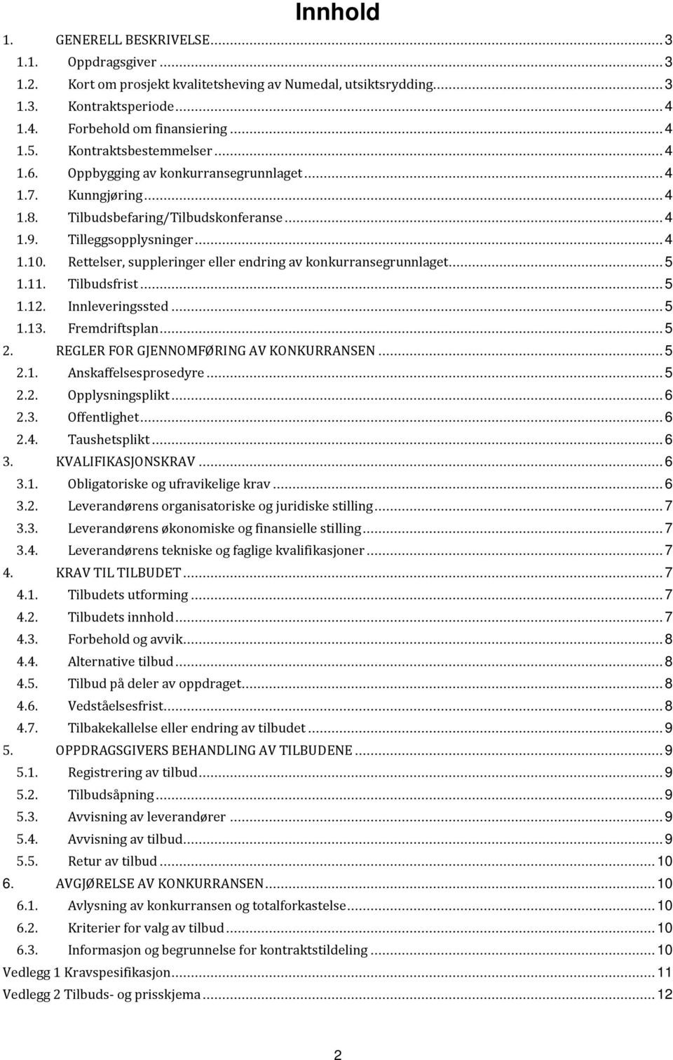 Rettelser, suppleringer eller endring av konkurransegrunnlaget... 5 1.11. Tilbudsfrist... 5 1.12. Innleveringssted... 5 1.13. Fremdriftsplan... 5 2. REGLER FOR GJENNOMFØRING AV KONKURRANSEN... 5 2.1. Anskaffelsesprosedyre.