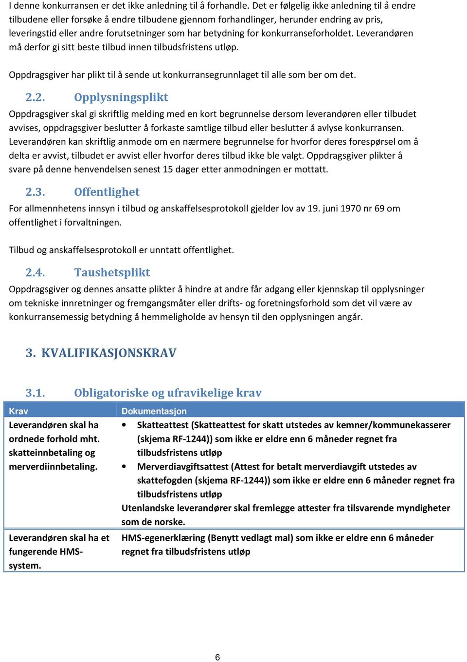 konkurranseforholdet. Leverandøren må derfor gi sitt beste tilbud innen tilbudsfristens utløp. Oppdragsgiver har plikt til å sende ut konkurransegrunnlaget til alle som ber om det. 2.