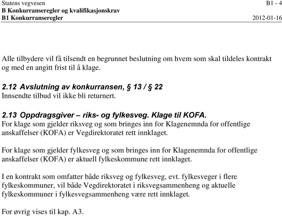 For klage som gjelder riksveg og som bringes inn for Klagenemnda for offentlige anskaffelser (KOFA) er Vegdirektoratet rett innklaget.