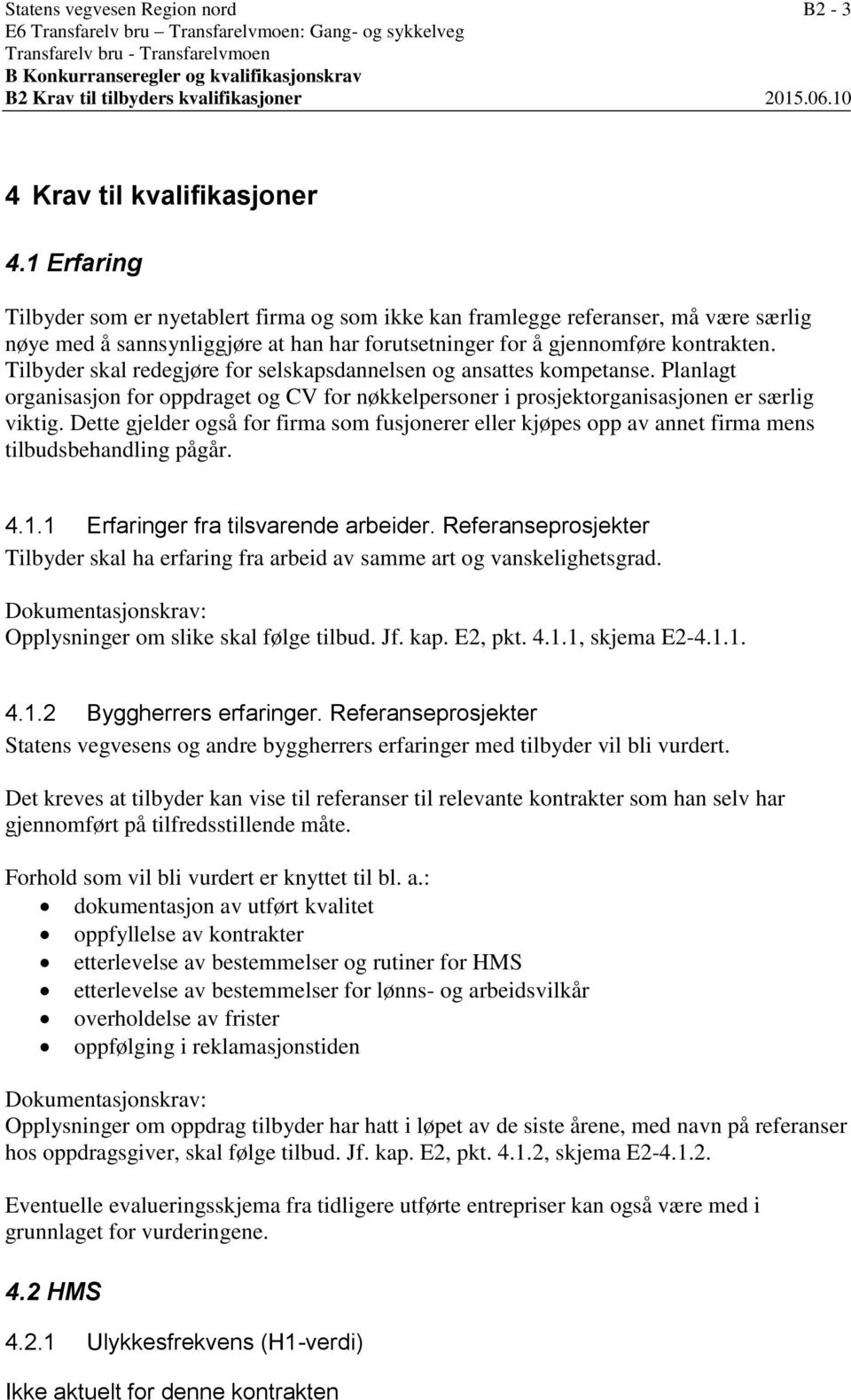 1 Erfaring Tilbyder som er nyetablert firma og som ikke kan framlegge referanser, må være særlig nøye med å sannsynliggjøre at han har forutsetninger for å gjennomføre kontrakten.