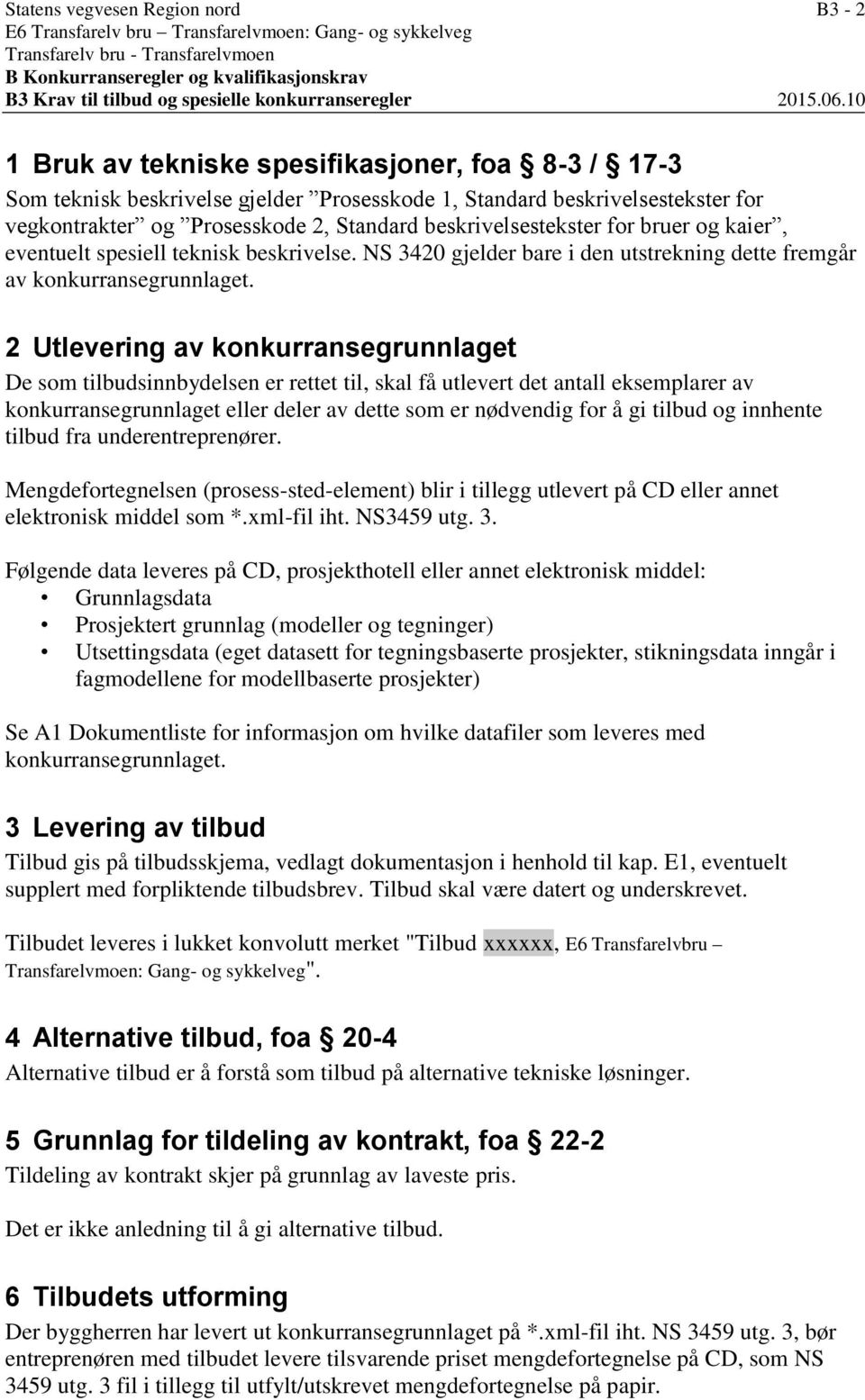 10 1 Bruk av tekniske spesifikasjoner, foa 8-3 / 17-3 Som teknisk beskrivelse gjelder Prosesskode 1, Standard beskrivelsestekster for vegkontrakter og Prosesskode 2, Standard beskrivelsestekster for