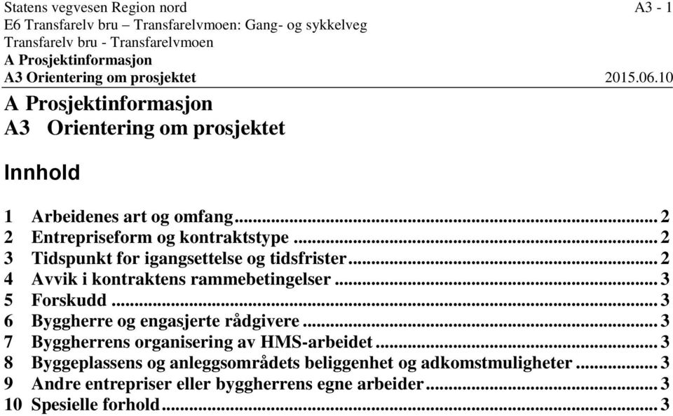 .. 2 3 Tidspunkt for igangsettelse og tidsfrister... 2 4 Avvik i kontraktens rammebetingelser... 3 5 Forskudd... 3 6 Byggherre og engasjerte rådgivere.