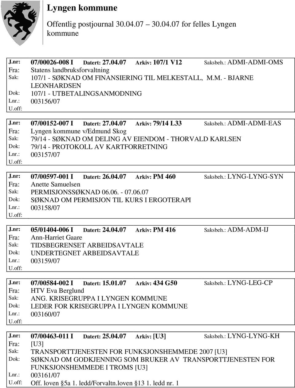 : ADMI-ADMI-EAS Fra: Lyngen v/edmund Skog Sak: 79/14 - SØKNAD OM DELING AV EIENDOM - THORVALD KARLSEN Dok: 79/14 - PROTOKOLL AV KARTFORRETNING Lnr.: 003157/07 J.nr: 07/00597-001 I Datert: 26.04.