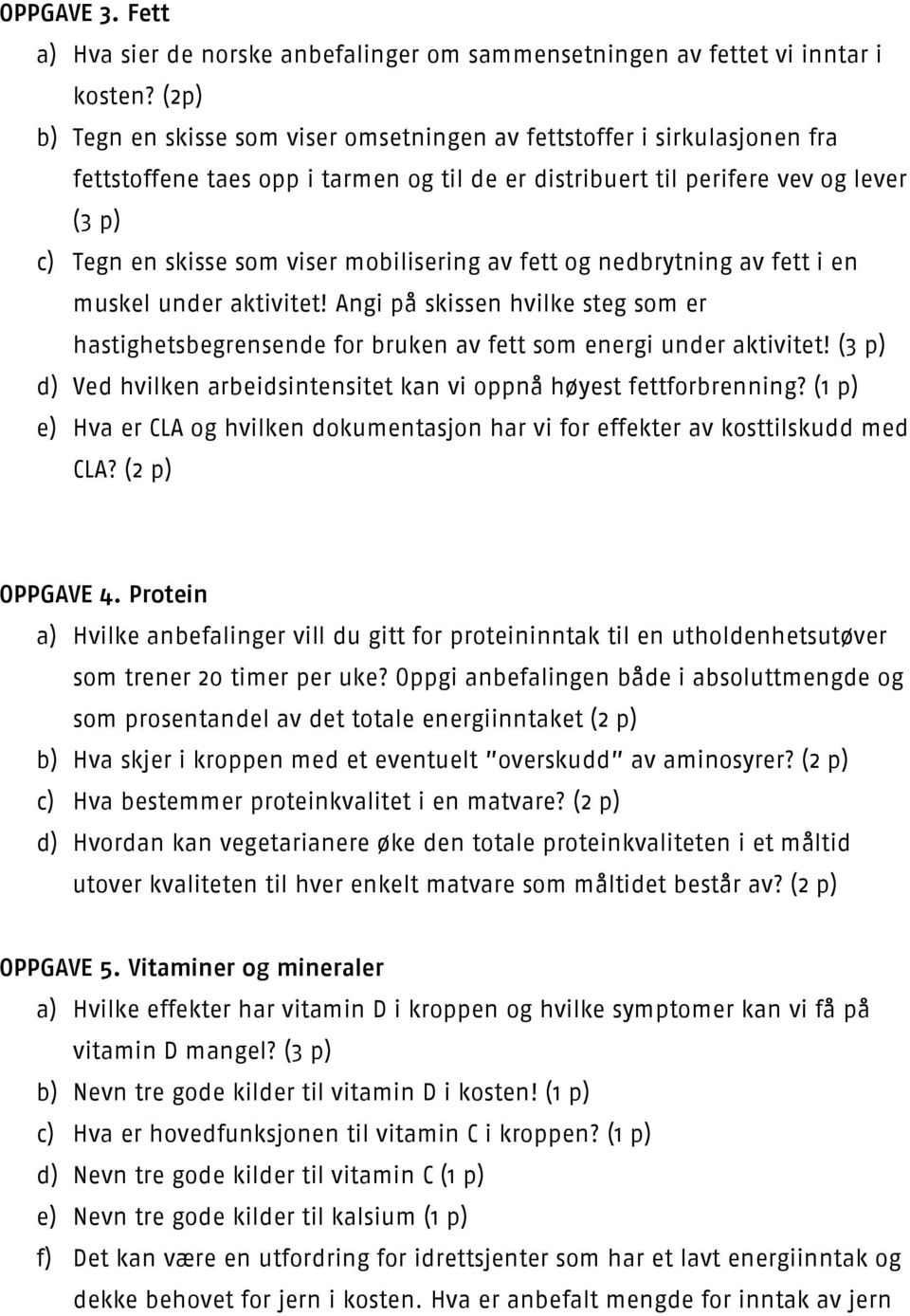 mobilisering av fett og nedbrytning av fett i en muskel under aktivitet! Angi på skissen hvilke steg som er hastighetsbegrensende for bruken av fett som energi under aktivitet!