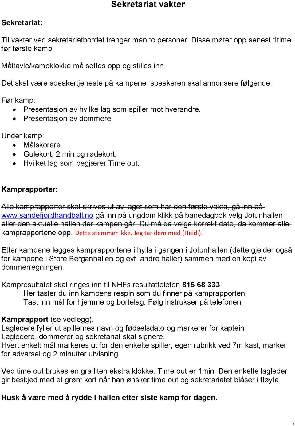 Gulekort, 2 min og rødekort. Hvilket lag som begjærer Time out. Kamprapporter: Alle kamprapporter skal skrives ut av laget som har den første vakta, gå inn på www.sandefjordhandball.