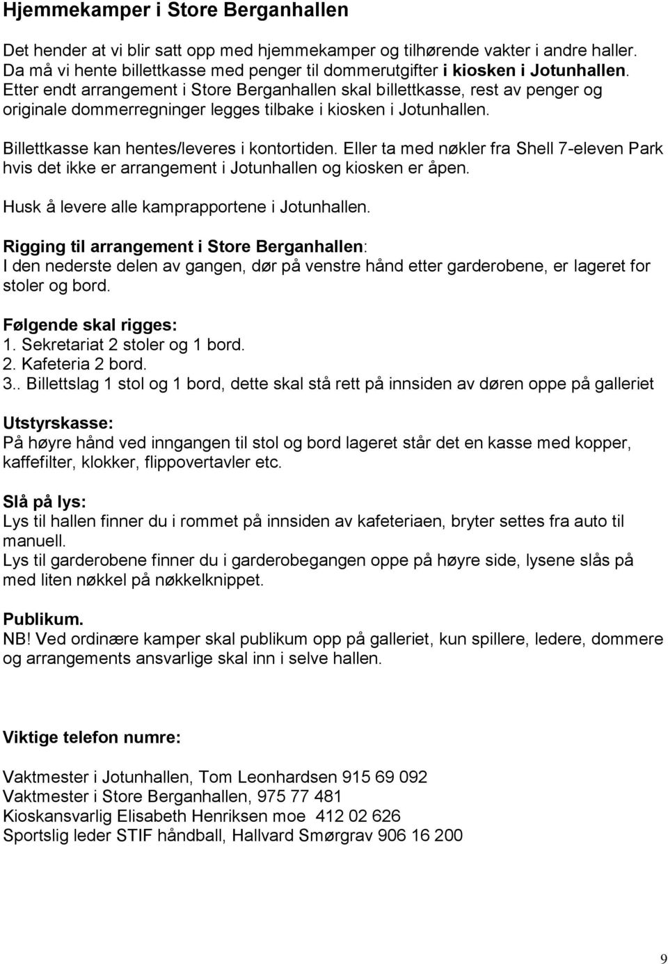 Etter endt arrangement i Store Berganhallen skal billettkasse, rest av penger og originale dommerregninger legges tilbake i kiosken i Jotunhallen. Billettkasse kan hentes/leveres i kontortiden.