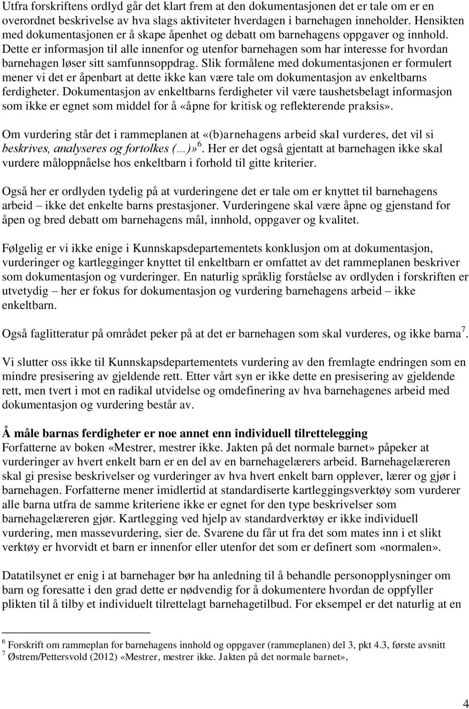 Dette er informasjon til alle innenfor og utenfor barnehagen som har interesse for hvordan barnehagen løser sitt samfunnsoppdrag.