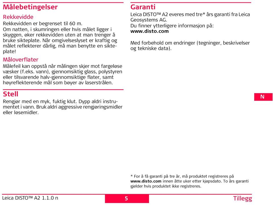 vann), gjennomsiktig glass, polystyren eller tilsvarende halv-gjennomsiktige flater, samt høyreflekterende mål som bøyer av laserstrålen. Stell Rengjør med en myk, fuktig klut.