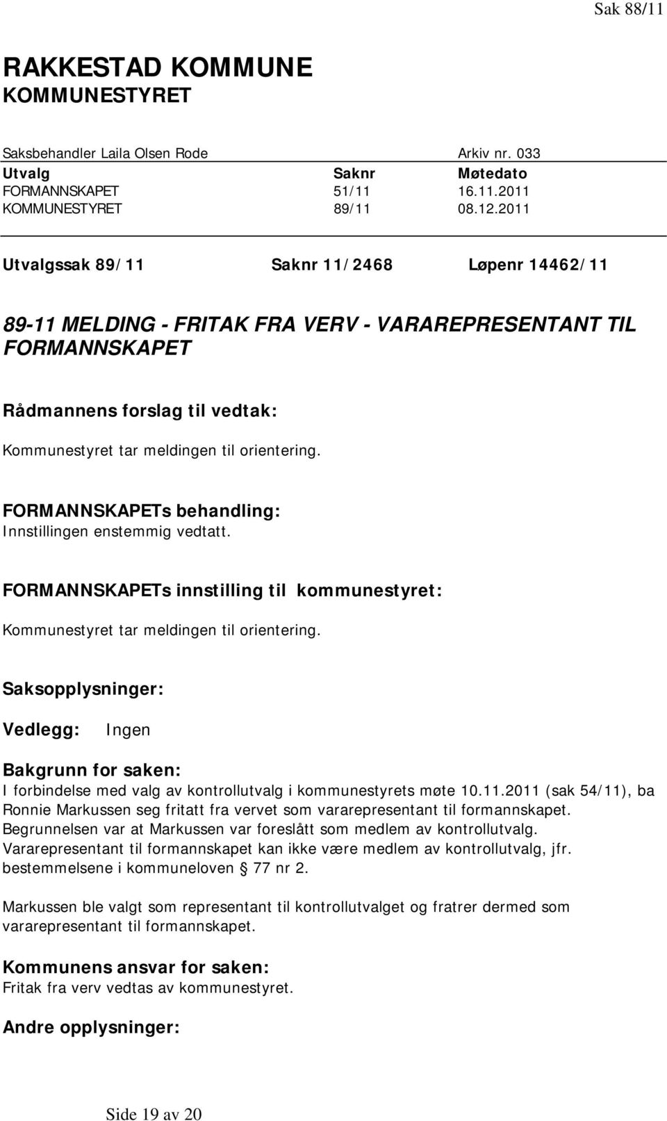 FORMANNSKAPETs behandling: Innstillingen enstemmig vedtatt. FORMANNSKAPETs innstilling til kommunestyret: Kommunestyret tar meldingen til orientering.