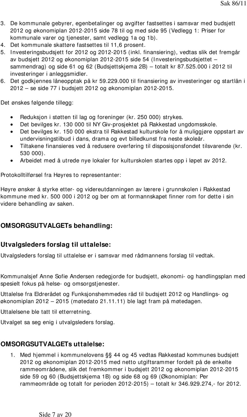 vedlegg 1a og 1b). 4. Det kommunale skattøre fastsettes til 11,6 prosent. 5. Investeringsbudsjett for 2012 og 2012-2015 (inkl.