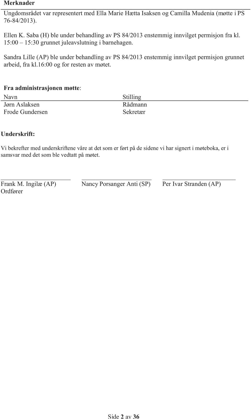 Sandra Lille (AP) ble under behandling av PS 84/2013 enstemmig innvilget permisjon grunnet arbeid, fra kl.16:00 og for resten av møtet.