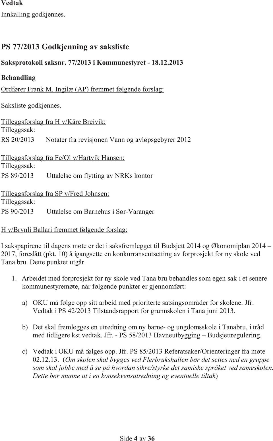 Tilleggsforslag fra H v/kåre Breivik: Tilleggssak: RS 20/2013 Notater fra revisjonen Vann og avløpsgebyrer 2012 Tilleggsforslag fra Fe/Ol v/hartvik Hansen: Tilleggssak: PS 89/2013 Uttalelse om