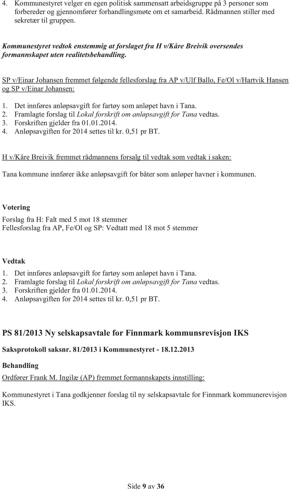 SP v/einar Johansen fremmet følgende fellesforslag fra AP v/ulf Ballo, Fe/Ol v/hartvik Hansen og SP v/einar Johansen: 1. Det innføres anløpsavgift for fartøy som anløpet havn i Tana. 2.