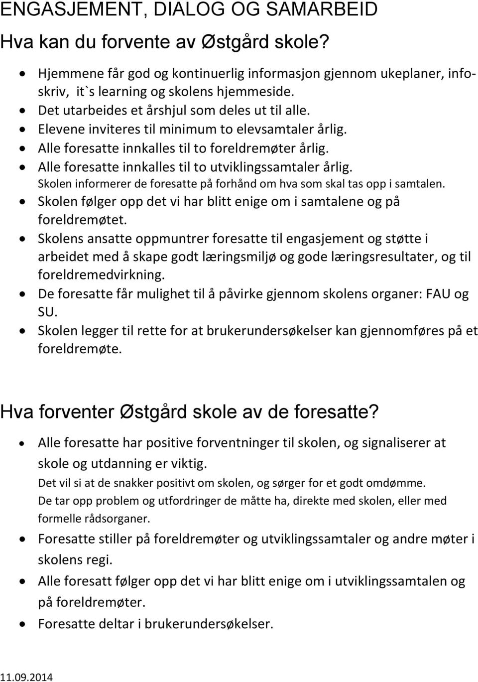 Skolen informerer de foresatte på forhånd om hva som skal tas opp i samtalen. Skolen følger opp det vi har blitt enige om i samtalene og på foreldremøtet.