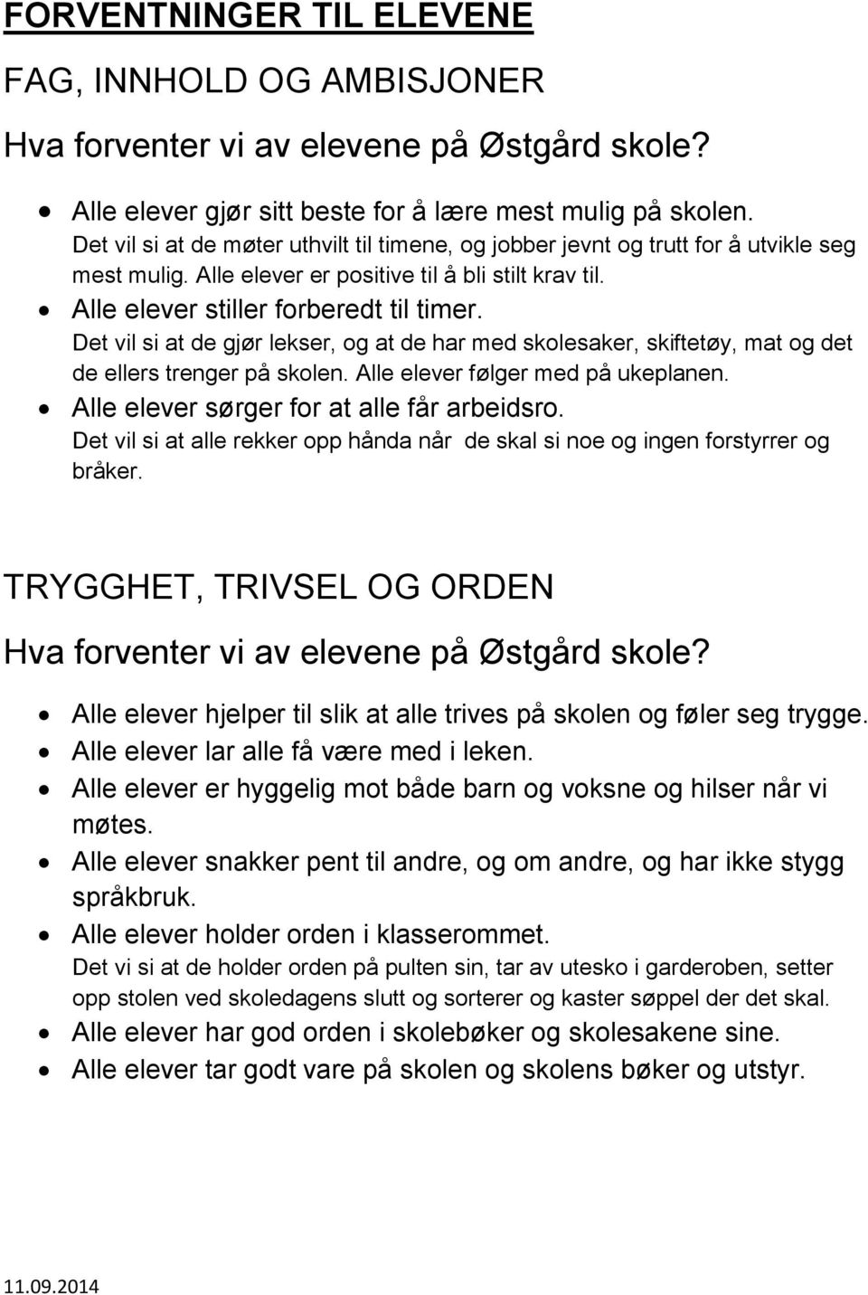 Det vil si at de gjør lekser, og at de har med skolesaker, skiftetøy, mat og det de ellers trenger på skolen. Alle elever følger med på ukeplanen. Alle elever sørger for at alle får arbeidsro.