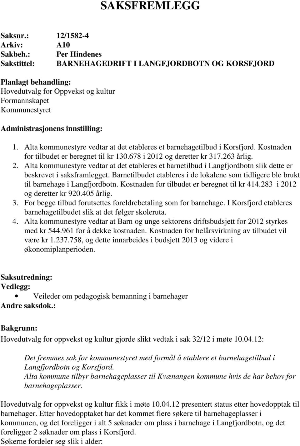 Alta kommunestyre vedtar at det etableres et barnehagetilbud i Korsfjord. Kostnaden for tilbudet er beregnet til kr 130.678 i 20