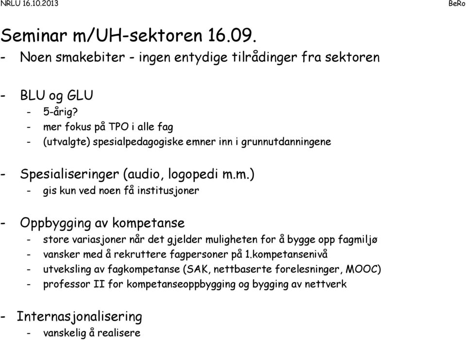 få institusjoner - Oppbygging av kompetanse - store variasjoner når det gjelder muligheten for å bygge opp fagmiljø - vansker med å rekruttere fagpersoner