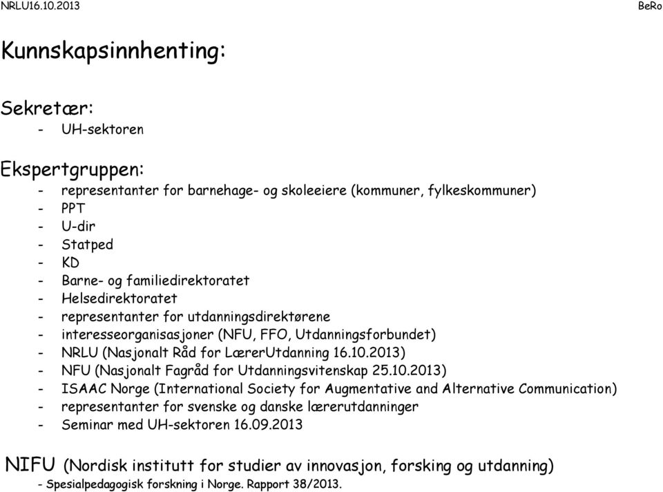 familiedirektoratet - Helsedirektoratet - representanter for utdanningsdirektørene - interesseorganisasjoner (NFU, FFO, Utdanningsforbundet) - NRLU (Nasjonalt Råd for LærerUtdanning 16.10.