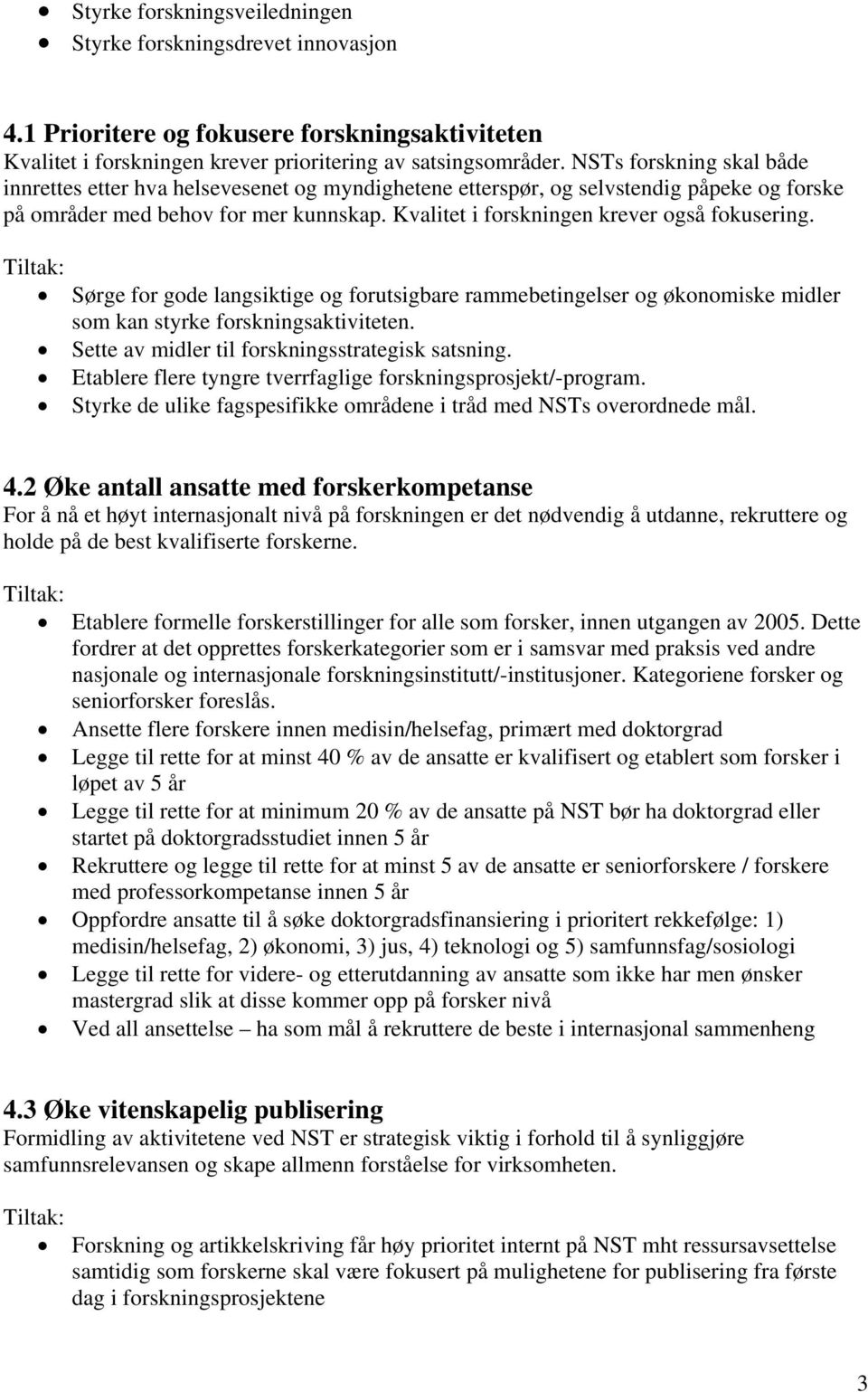 Kvalitet i forskningen krever også fokusering. Sørge for gode langsiktige og forutsigbare rammebetingelser og økonomiske midler som kan styrke forskningsaktiviteten.