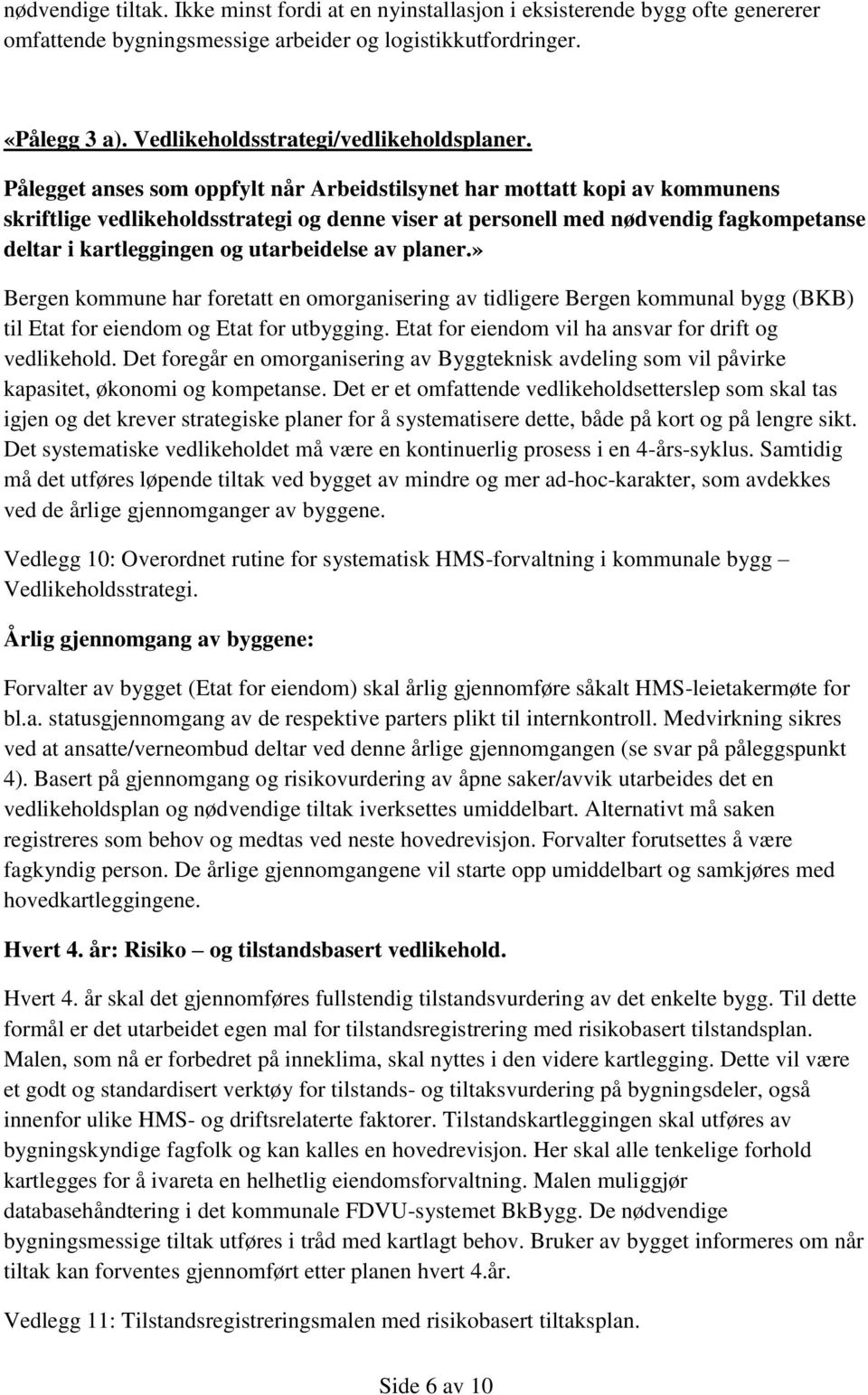 Pålegget anses som oppfylt når Arbeidstilsynet har mottatt kopi av kommunens skriftlige vedlikeholdsstrategi og denne viser at personell med nødvendig fagkompetanse deltar i kartleggingen og