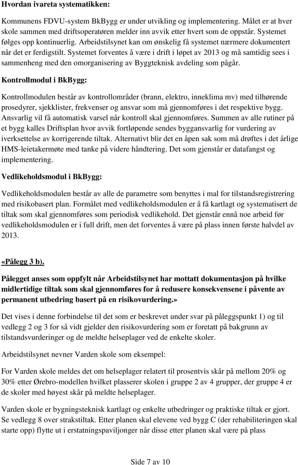 Systemet forventes å være i drift i løpet av 2013 og må samtidig sees i sammenheng med den omorganisering av Byggteknisk avdeling som pågår.