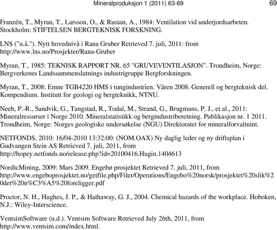 Trondheim, Norge: Bergverkenes Landssammenslutnings industrigruppe Bergforskningen. Myran, T., 2008: Emne TGB4220 HMS i tungindustrien. Våren 2008. Generell og bergteknisk del. Kompendium.