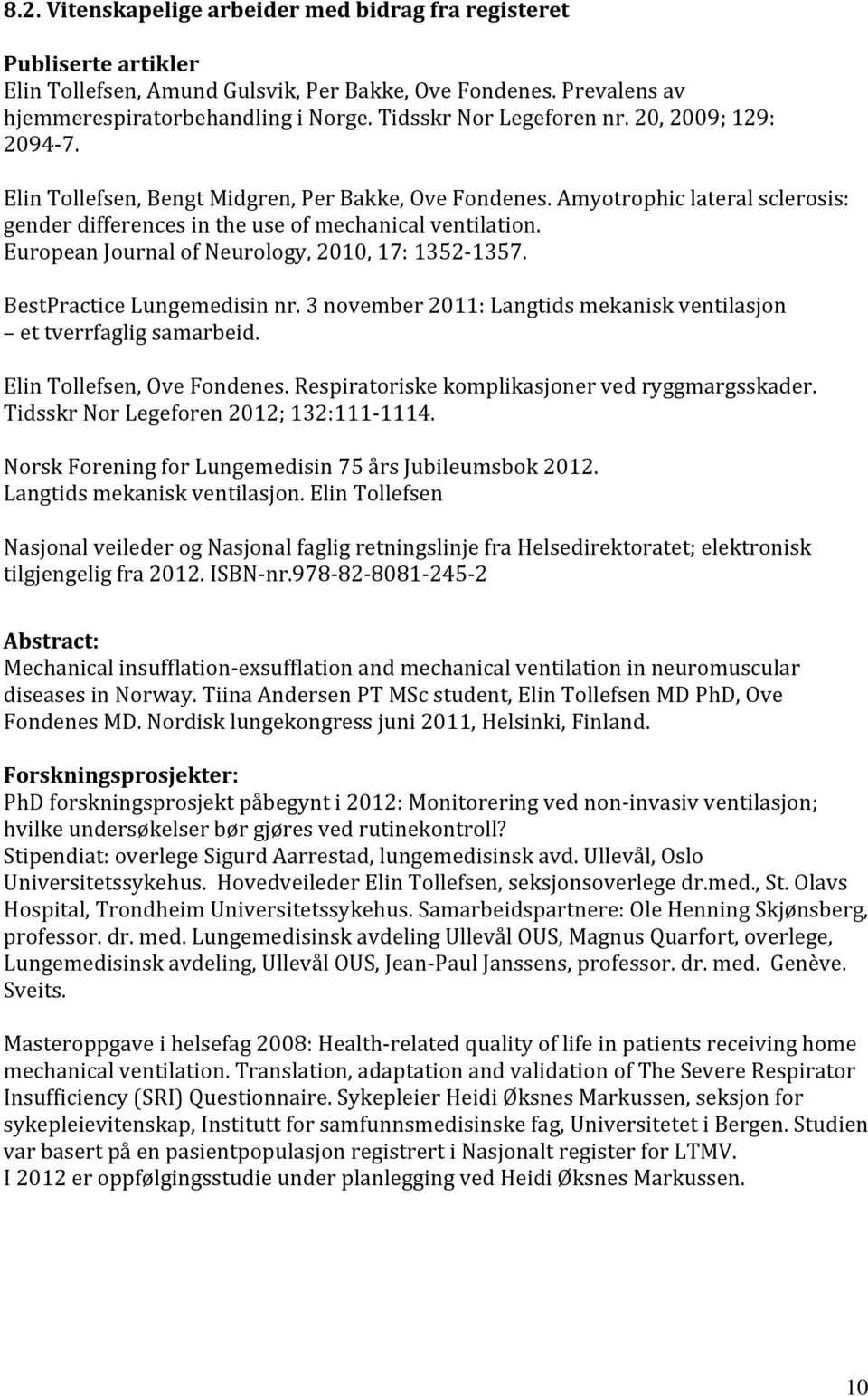 European Journal of Neurology, 2010, 17: 1352 1357. BestPractice Lungemedisin nr. 3 november 2011: Langtids mekanisk ventilasjon et tverrfaglig samarbeid. Elin Tollefsen, Ove Fondenes.