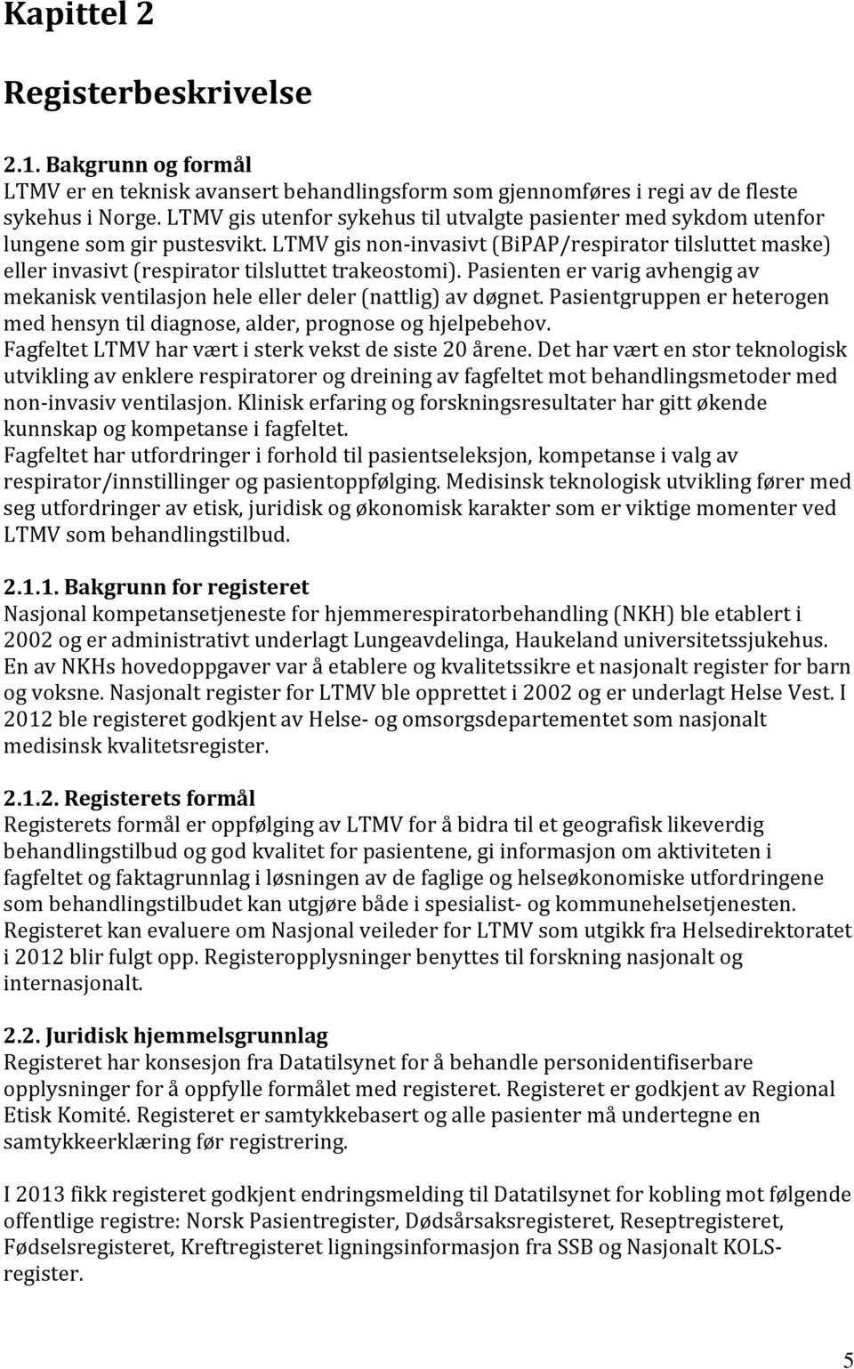 LTMV gis non invasivt (BiPAP/respirator tilsluttet maske) eller invasivt (respirator tilsluttet trakeostomi). Pasienten er varig avhengig av mekanisk ventilasjon hele eller deler (nattlig) av døgnet.