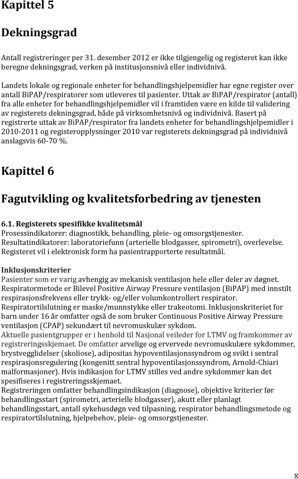 Uttak av BiPAP/respirator (antall) fra alle enheter for behandlingshjelpemidler vil i framtiden være en kilde til validering av registerets dekningsgrad, både på virksomhetsnivå og individnivå.