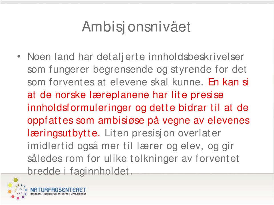 En kan si at de norske læreplanene har lite presise innholdsformuleringer og dette bidrar til at de oppfattes