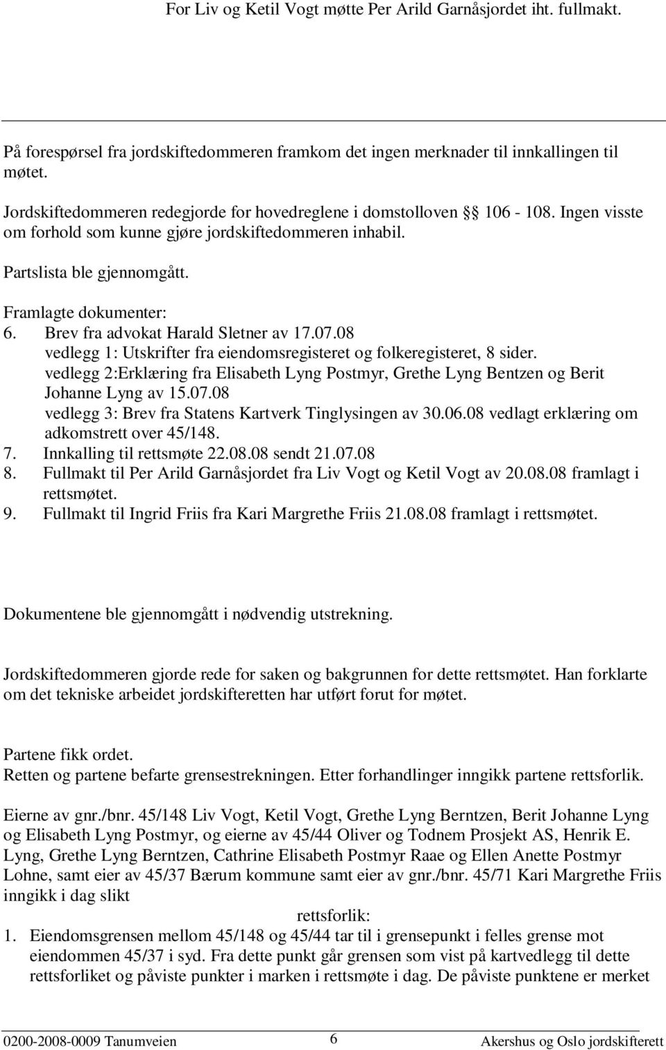 Brev fra advokat Harald Sletner av 17.07.08 vedlegg 1: Utskrifter fra eiendomsregisteret og folkeregisteret, 8 sider.