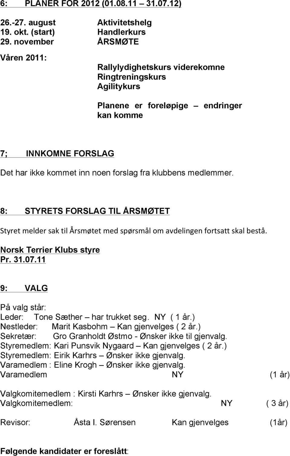 klubbens medlemmer. 8: STYRETS FORSLAG TIL ÅRSMØTET Styret melder sak til Årsmøtet med spørsmål om avdelingen fortsatt skal bestå. Norsk Terrier Klubs styre Pr. 31.07.