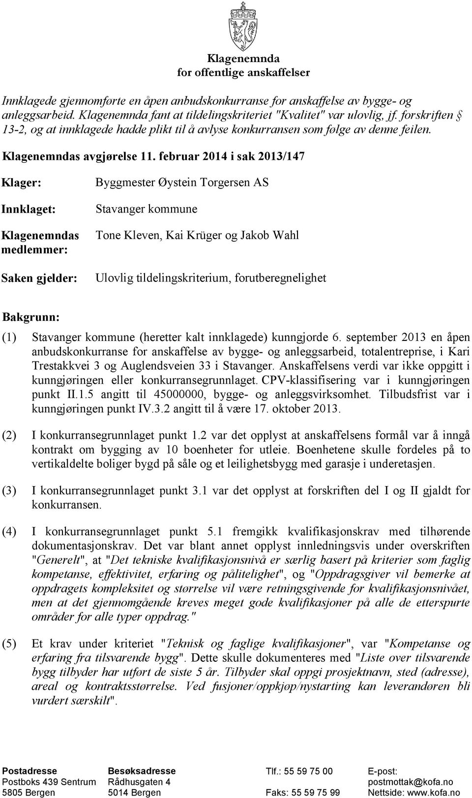 februar 2014 i sak 2013/147 Klager: Innklaget: Klagenemndas medlemmer: Saken gjelder: Byggmester Øystein Torgersen AS Stavanger kommune Tone Kleven, Kai Krüger og Jakob Wahl Ulovlig