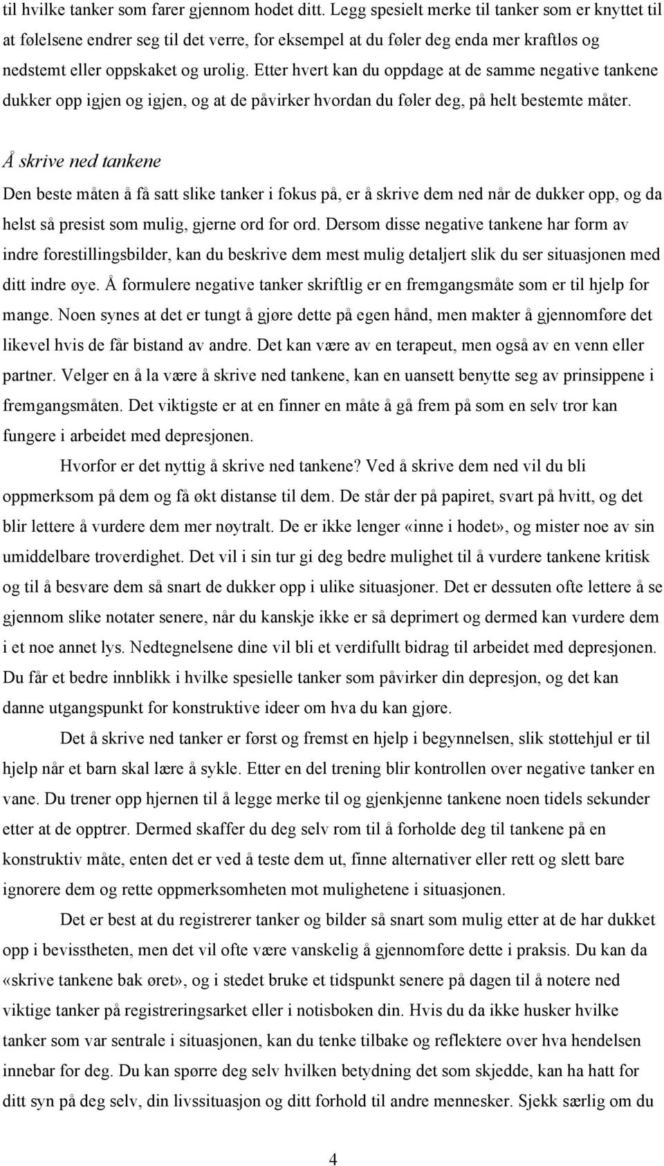 Etter hvert kan du oppdage at de samme negative tankene dukker opp igjen og igjen, og at de påvirker hvordan du føler deg, på helt bestemte måter.