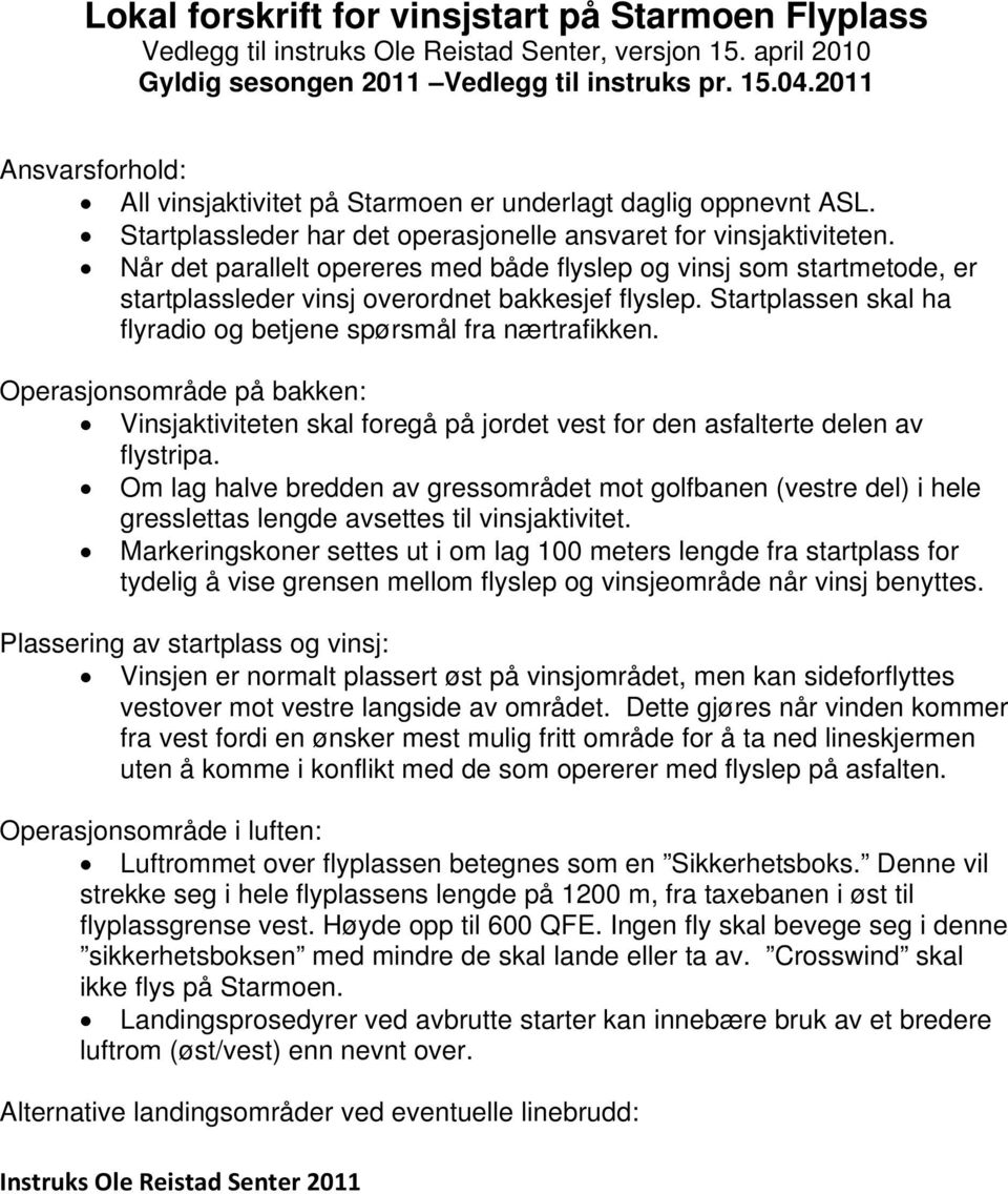 Når det parallelt opereres med både flyslep og vinsj som startmetode, er startplassleder vinsj overordnet bakkesjef flyslep. Startplassen skal ha flyradio og betjene spørsmål fra nærtrafikken.