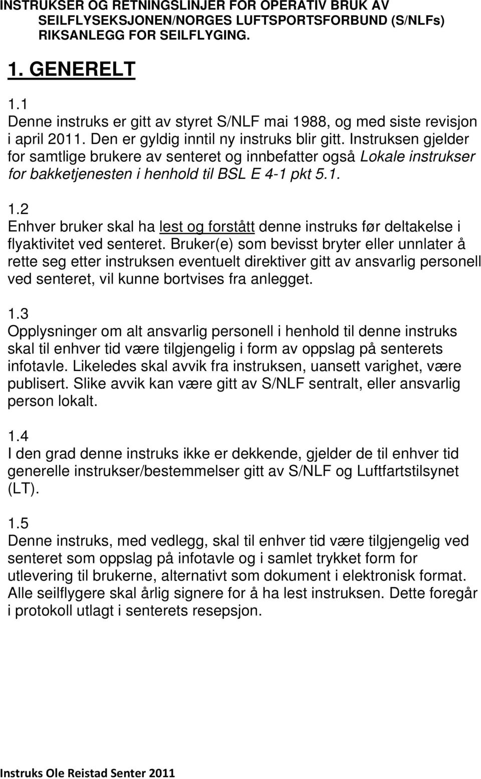 Instruksen gjelder for samtlige brukere av senteret og innbefatter også Lokale instrukser for bakketjenesten i henhold til BSL E 4-1 pkt 5.1. 1.