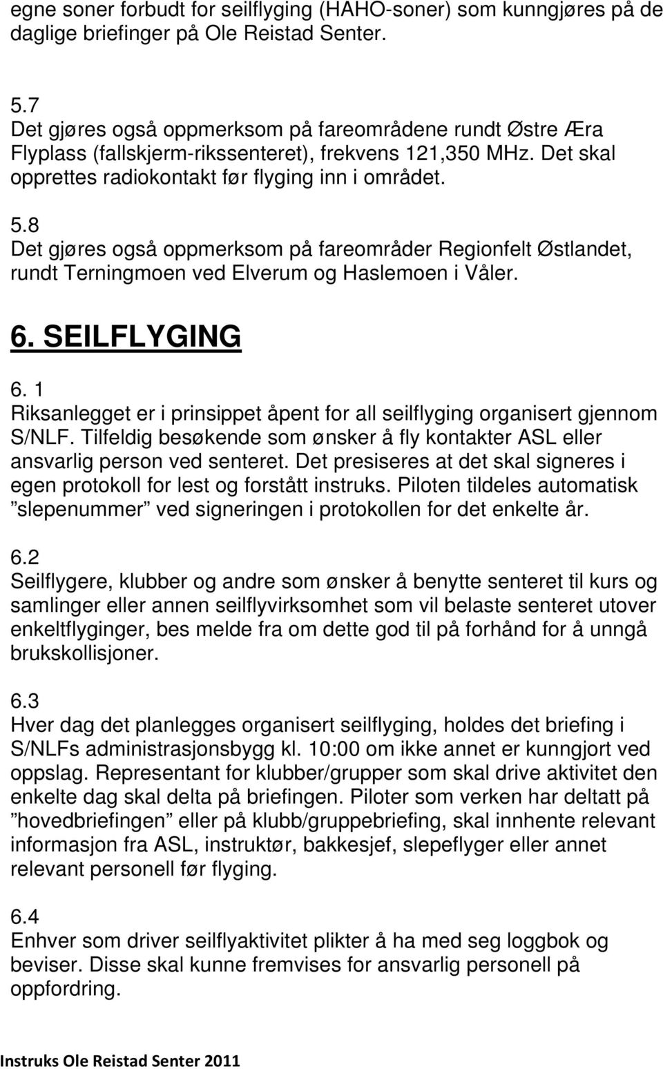 8 Det gjøres også oppmerksom på fareområder Regionfelt Østlandet, rundt Terningmoen ved Elverum og Haslemoen i Våler. 6. SEILFLYGING 6.