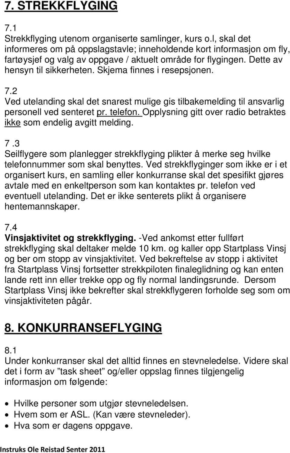 Skjema finnes i resepsjonen. 7.2 Ved utelanding skal det snarest mulige gis tilbakemelding til ansvarlig personell ved senteret pr. telefon.