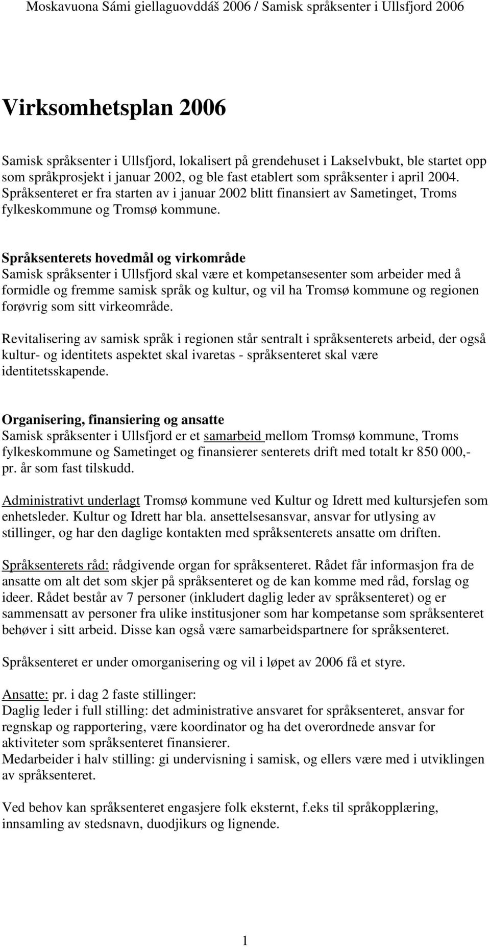 Språksenterets hovedmål og virkområde Samisk språksenter i Ullsfjord skal være et kompetansesenter som arbeider med å formidle og fremme samisk språk og kultur, og vil ha Tromsø kommune og regionen