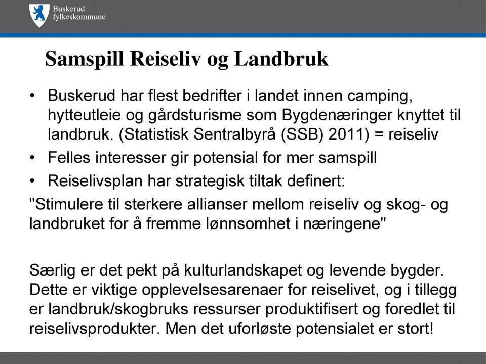 sterkere allianser mellom reiseliv og skog- og landbruket for å fremme lønnsomhet i næringene" Særlig er det pekt på kulturlandskapet og levende bygder.