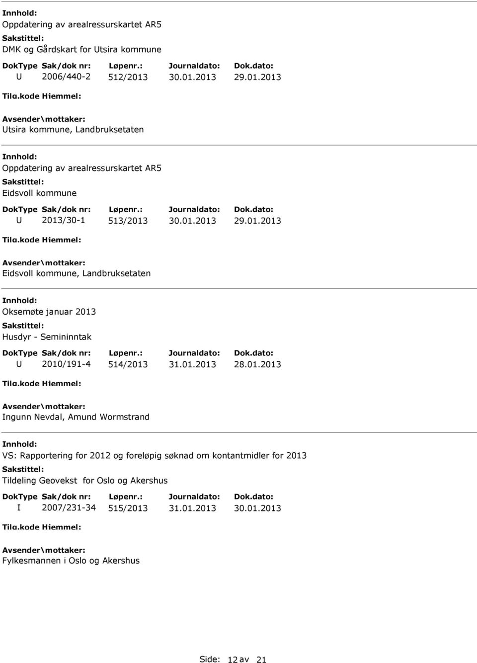 2013 Husdyr - Semininntak 2010/191-4 514/2013 ngunn Nevdal, Amund Wormstrand VS: Rapportering for 2012 og foreløpig søknad om