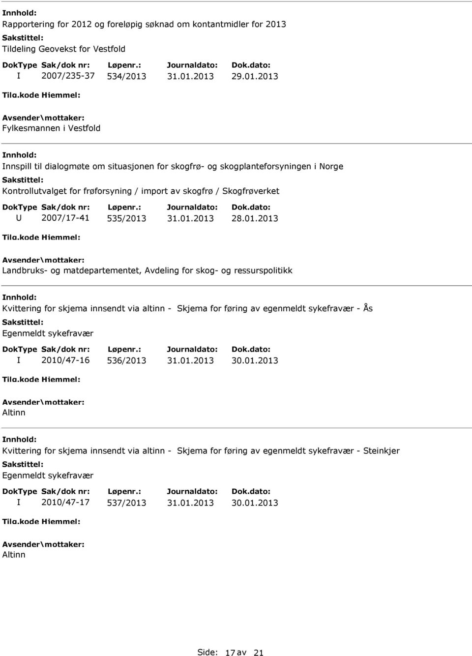 matdepartementet, Avdeling for skog- og ressurspolitikk Kvittering for skjema innsendt via altinn - Skjema for føring av egenmeldt sykefravær - Ås Egenmeldt sykefravær