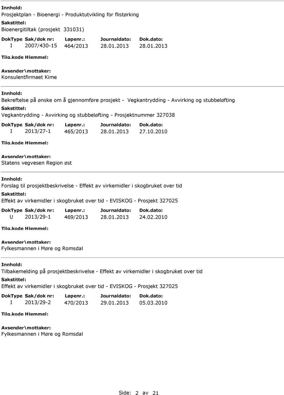 2010 Statens vegvesen Region øst Forslag til prosjektbeskrivelse - Effekt av virkemidler i skogbruket over tid Effekt av virkemidler i skogbruket over tid - EVSKOG - Prosjekt 327025 2013/29-1