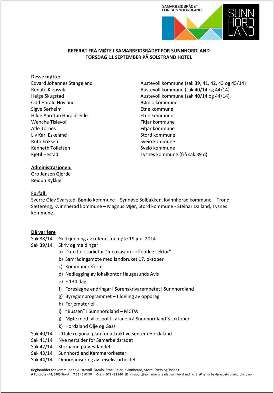 Tislevoll Fitjar kommune Atle Tornes Fitjar kommune Liv Kari Eskeland Stord kommune Ruth Eriksen Sveio kommune Kenneth Tollefsen Sveio kommune Kjetil Hestad Tysnes kommune (frå sak 39 d)