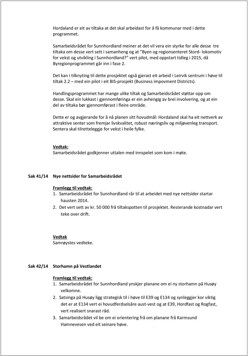 Sunnhordland? vert pilot, med oppstart tidleg i 2015, då Byregionprogrammet går inn i fase 2. Det kan i tilknyting til dette prosjektet også gjerast eit arbeid i Leirvik sentrum i høve til tiltak 2.